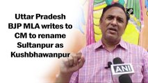 Uttar Pradesh BJP MLA writes to CM to rename Sultanpur as Kushbhawanpur