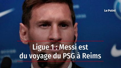 Ligue 1 : Messi est du voyage du PSG à Reims