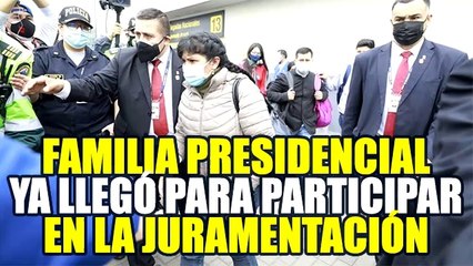 ESPOSA E HIJOS DE PEDRO CASTILLO, LLEGARON A LIMA PARA LA JURAMENTACIÓN PRESIDENCIAL