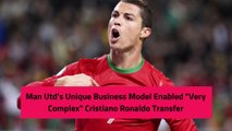 Man Utd's Unique Business Model Enabled Very Complex Cristiano Ronaldo Transfer