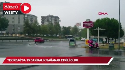 Tekirdağ'da 15 dakikalık sağanak etkili oldu