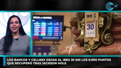 Los bancos y Cellnex dejan al Ibex 35 sin los 8.900 puntos que recuperó tras Jackson Hole