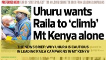 The News Brief: Why Uhuru is cautious in leading Raila campaigns in Mt Kenya