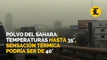 Polvo del Sahara eleva las temperaturas hasta 35 grados; pero la sensación térmica podría ser de 40