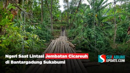 Ngeri Saat Lintasi Jembatan Cicareuh di Bantargadung Sukabumi