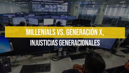 Millenials vs. Generación X, injusticias generacionales