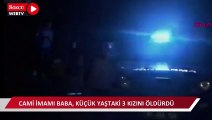 Trabzon'da cami imamı baba 3 kızını birden öldürdü!