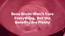 Bone Broth Won't Cure Everything, But the Benefits Are Plenty