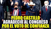 PEDRO CASTILLO AGRADECIÓ AL CONGRESO POR OTORGAR EL VOTO DE CONFIANZA AL GABINETE BELLIDO