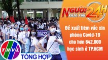 Người đưa tin 24H (6h30 ngày 1/9/2021) - Đề xuất tiêm vắc xin phòng Covid-19 cho học sinh ở TP.HCM