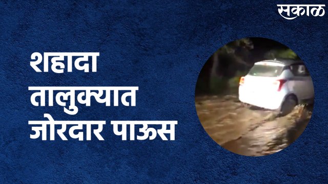 Shahada (Nandurbar) : शहादा तालुक्यात जोरदार पाऊस माहामार्गावर वाहतुक ठप्प