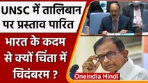 Taliban पर UNSC में India के प्रस्ताव से चिंता में क्यों हैं Chidambaram? | वनइंडिया हिंदी