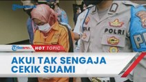 Pengakuan Istri di Banten yang Bunuh Suami karena Tolak Diajak 'Berhubungan' & Tak Sengaja Mencekik