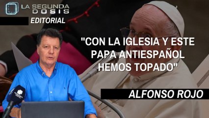 Alfonso Rojo: "Con la Iglesia y este Papa antiespañol hemos topado"