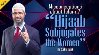 Misconceptions about Islam 7 - Hijaab Subjugates the Women Part 2 - Dr Zakir Naik