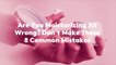 Are You Moisturizing All Wrong? Don't Make These 8 Common Mistakes