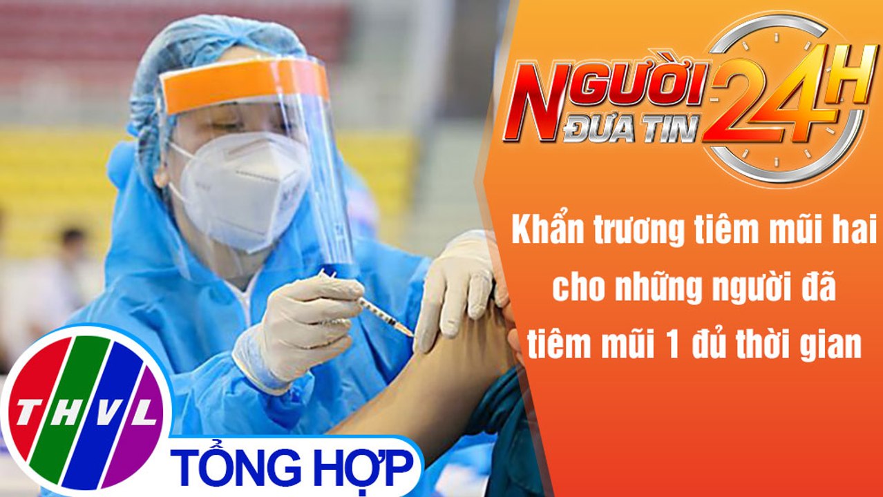 Người đưa tin 24H (18h30 ngày 1/9/2021) - Khẩn trương tiêm mũi hai cho những người đã tiêm mũi 1