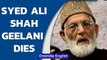 Separatist leader SAS Geelani dies, the man who backed Kashmir militancy | Oneindia News