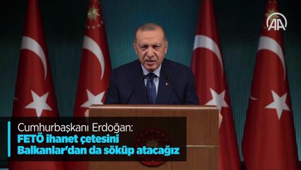 Cumhurbaşkanı Erdoğan: FETÖ ihanet çetesini Balkanlar'dan da söküp atacağız