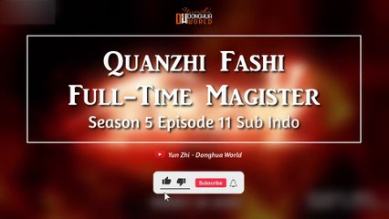 Full-Time Magister 【Season 5 Episode 11】 Quanzhi Fashi - Sub Indo