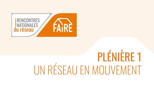 Rencontres nationales du réseau FAIRE 2021 - Plénière 1 : Un réseau en mouvement