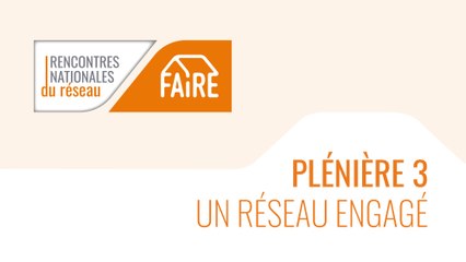 Rencontres nationales du réseau FAIRE 2021 - Plénière 3 : Un réseau engagé