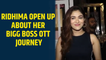 Ridhima Pandit open up about her Bigg Boss OTT journey