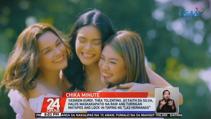 Yasmien Kurdi, Thea Tolentino, at Faith Da Silva, halos magkakapatid na raw ang turingan matapos ang lock-in taping ng “Las Hermanas” | 24 Oras