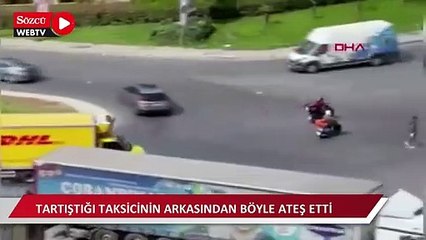 Bağcılar'da tartıştığı taksicinin arkasından böyle ateş etti