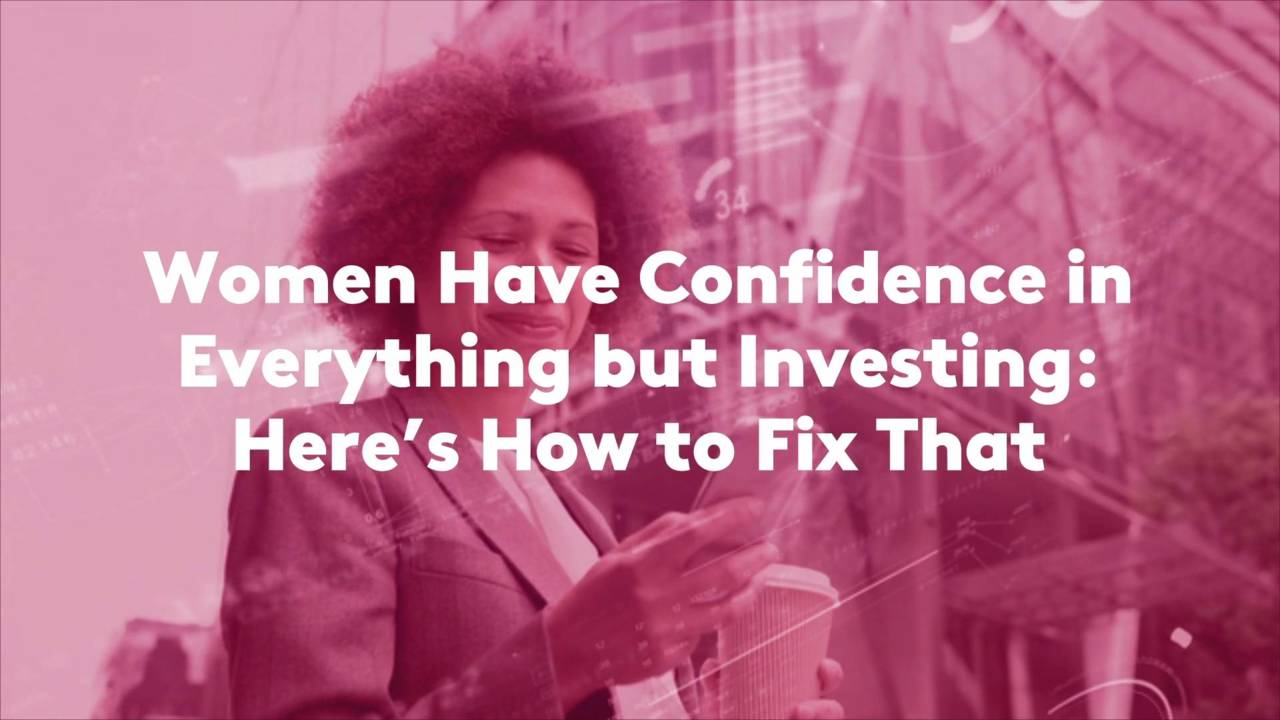 Women Have Confidence in Everything but Investing: Here’s How to Fix That