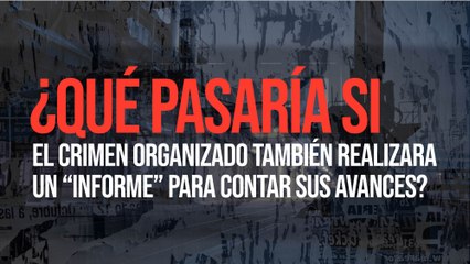 ¿Qué pasaría si el crimen organizado también realizara un “informe” para contar sus avances?