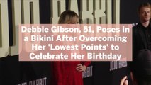 Debbie Gibson, 51, Poses in a Bikini After Overcoming Her 'Lowest Points' to Celebrate Her Birthday