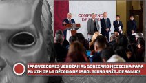 Sría. de Salud: ¡Proveedores vendían al Gobierno medicina para VlH de la década de 1980!