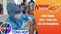 Người đưa tin 24H (18h30 ngày 2/9/2021) - Bình Dương tiêm 1 triệu liều vắc xin Sinopharm