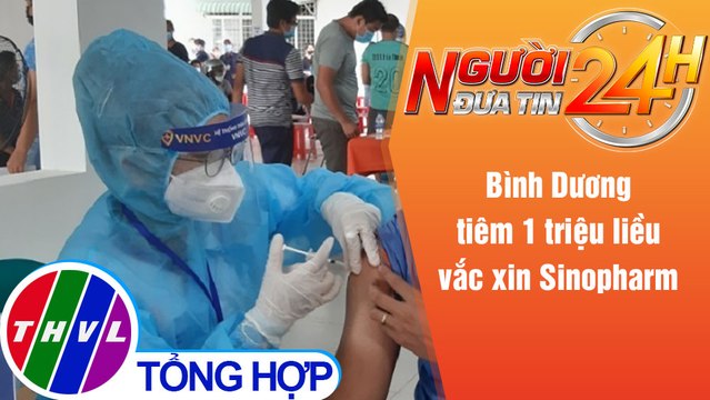 Người đưa tin 24H (18h30 ngày 2/9/2021) - Bình Dương tiêm 1 triệu liều vắc xin Sinopharm