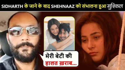 Shehnaaz Gill Is Broken After Sidharth's Demise, Says Her Father
