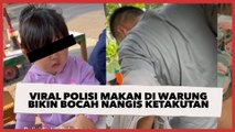 Viral Polisi Makan di Warung Bikin Bocah Nangis Ketakutan, Aksinya Tuai Pujian
