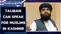 Taliban: Can speak for Muslims in Kashmir, will say they are...| Oneindia News