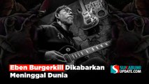 Eben Burgerkill Dikabarkan Meninggal Dunia