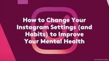 How to Change Your Instagram Settings (and Habits) to Improve Your Mental Health