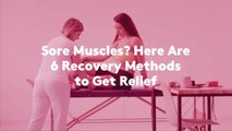 Sore Muscles? Here Are 6 Recovery Methods to Get Relief