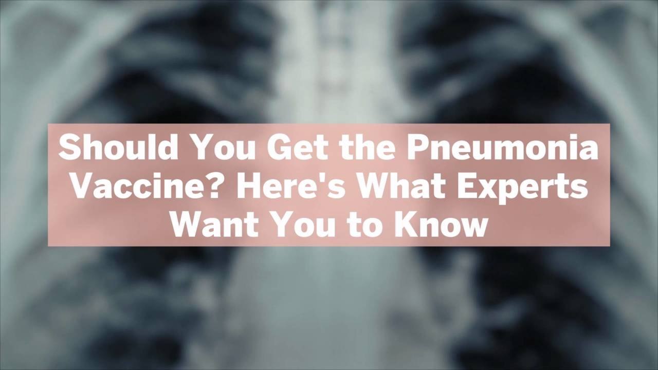 Should You Get the Pneumonia Vaccine? Here's What Experts Want You to Know