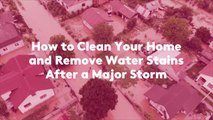 How to Clean Your Home and Remove Water Stains After a Major Storm