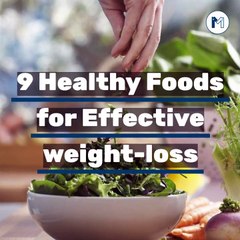 9 Healthy Foods For Effective Weight Loss