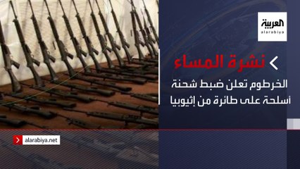 نشرة المساء | الخرطوم تعلن ضبط شحنة أسلحة على طائرة من إثيوبيا