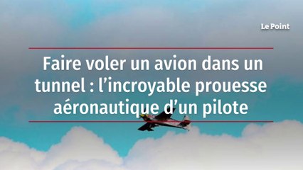 Faire voler un avion dans un tunnel : l’incroyable prouesse aéronautique d’un pilote