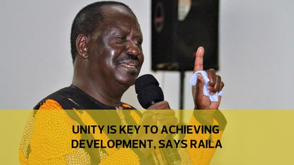 Unity is key to achieving development, says Raila