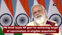 PM lauds HP govt for vaccinating 100% of eligible population with first dose of Covid-19 vaccine