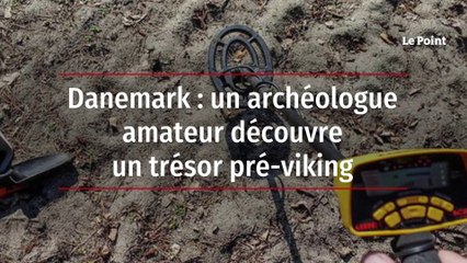 Danemark : un archéologue amateur découvre un trésor pré-viking