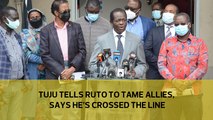 Tuju tells Ruto to tame allies, says he's crossed the line